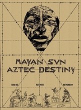 Mayan Sun, Aztec Destiny: 500 BC to AD 2012 and Beyond