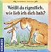 Weit du eigentlich, wie lieb ich dich hab?